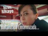 Baltanızı da limanınızı da... - Bizim Hikaye 29. Bölüm