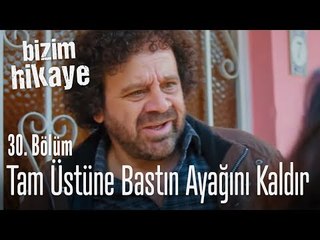 Tam üstüne bastın ayağını kaldır - Bizim Hikaye 30. Bölüm