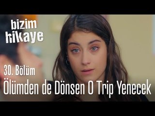 Ölümden dönsen bile o trip yenecek - Bizim Hikaye 30. Bölüm