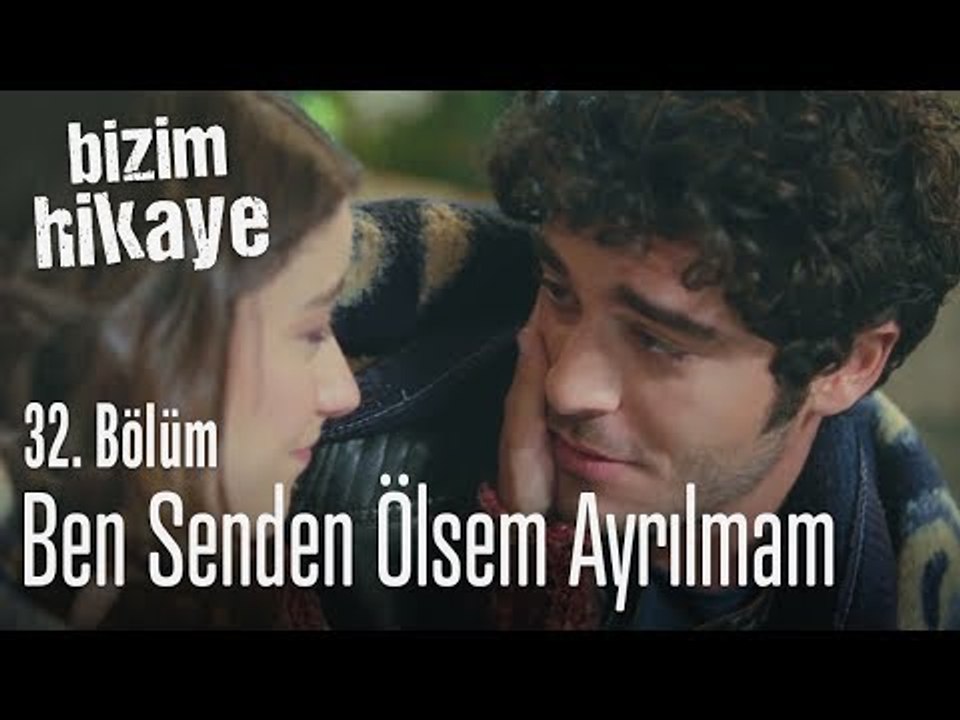 Ben ölsem bile senden ayrılmam - Bizim Hikaye 32. Bölüm