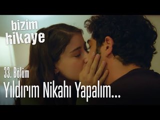 Yıldırım nikahı yapalım - Bizim Hikaye 33. Bölüm