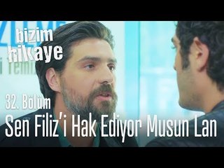 Sen hak ediyor musun Filiz'i - Bizim Hikaye 32. Bölüm