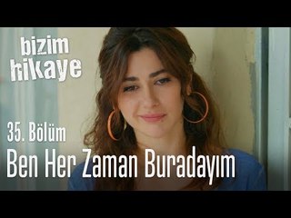 Ben her zaman buradayım - Bizim Hikaye 35. Bölüm