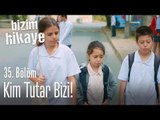 Kim tutar bizi - Bizim Hikaye 35. Bölüm