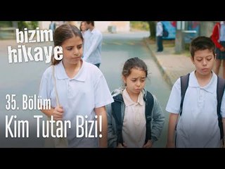 Kim tutar bizi - Bizim Hikaye 35. Bölüm