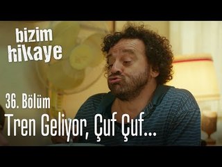 Tren geliyor, çuf çuf - Bizim Hikaye 36. Bölüm