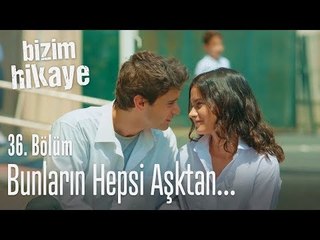 Bunların hepsi aşktan - Bizim Hikaye 36. Bölüm