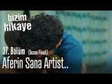 Aferin sana artist.. - Bizim Hikaye 37. Bölüm (Sezon Finali)