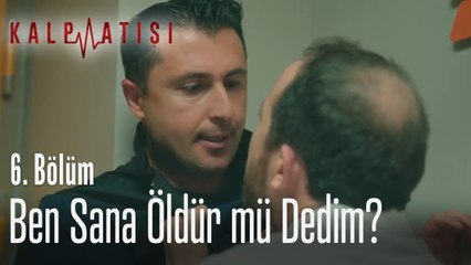 Ben sana öldür mü dedim? - Kalp Atışı 6. Bölüm