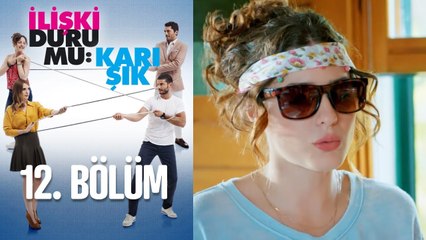 İlişki Durumu Karışık 12. Bölüm