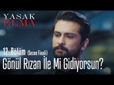 Gönül rızan ile mi gidiyorsun? - Yasak Elma 12. Bölüm