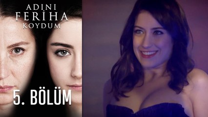 Adını Feriha Koydum 5. Bölüm