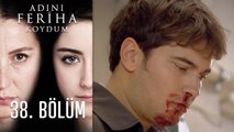 Adını Feriha Koydum 38. Bölüm