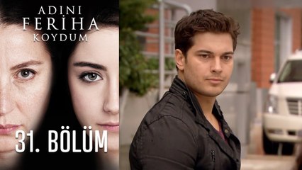 Adını Feriha Koydum 31. Bölüm
