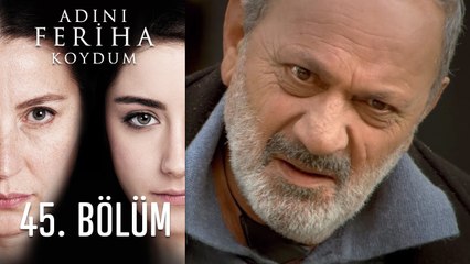 Adını Feriha Koydum 45. Bölüm