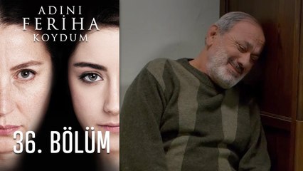 Adını Feriha Koydum 36. Bölüm