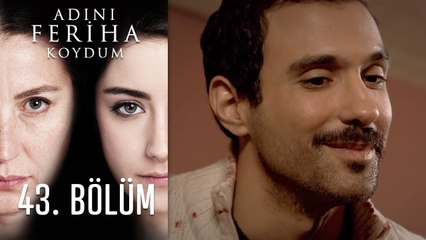 Adını Feriha Koydum 43. Bölüm