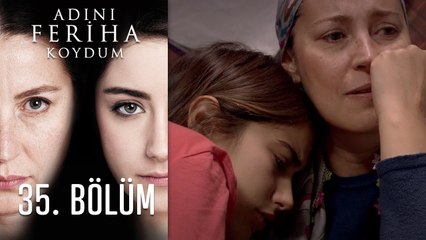 Adını Feriha Koydum 35. Bölüm