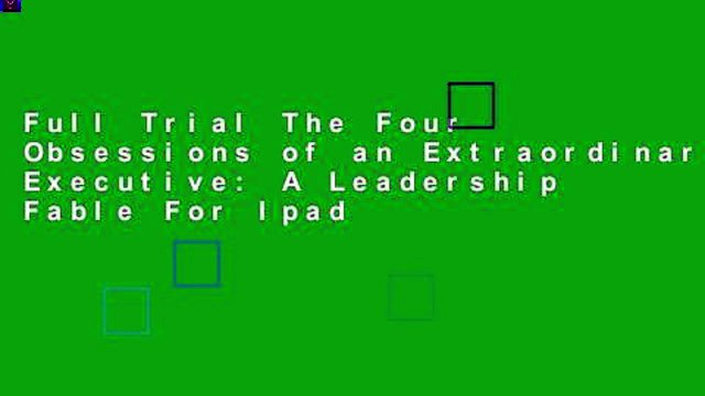Full Trial The Four Obsessions of an Extraordinary Executive: A Leadership Fable For Ipad