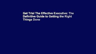 Get Trial The Effective Executive: The Definitive Guide to Getting the Right Things Done