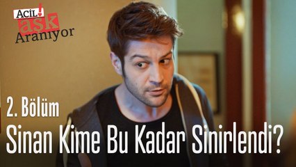 Sinan kime bu kadar sinirlendi? - Acil Aşk Aranıyor 2. Bölüm