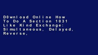 D0wnload Online How To Do A Section 1031 Like Kind Exchange: Simultaneous, Delayed, Reverse,