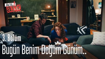 Bugün benim doğum günüm.. - Acil Aşk Aranıyor 3. Bölüm