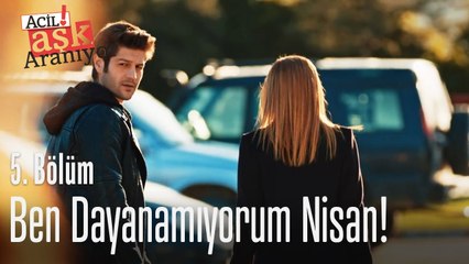 Ben dayanamıyorum Nisan! - Acil Aşk Aranıyor 5. Bölüm
