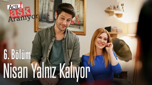 Nisan yalnız kalıyor - Acil Aşk Aranıyor 6. Bölüm