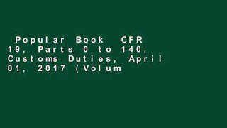 Popular Book  CFR 19, Parts 0 to 140, Customs Duties, April 01, 2017 (Volume 1 of 3) Unlimited