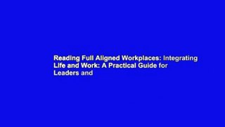 Reading Full Aligned Workplaces: Integrating Life and Work: A Practical Guide for Leaders and