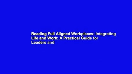 Reading Full Aligned Workplaces: Integrating Life and Work: A Practical Guide for Leaders and