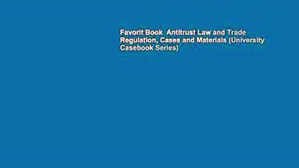 Favorit Book  Antitrust Law and Trade Regulation, Cases and Materials (University Casebook Series)