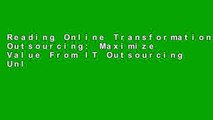 Reading Online Transformational Outsourcing: Maximize Value From IT Outsourcing Unlimited