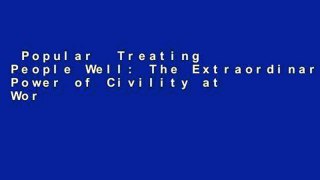 Popular  Treating People Well: The Extraordinary Power of Civility at Work and in Life  Full