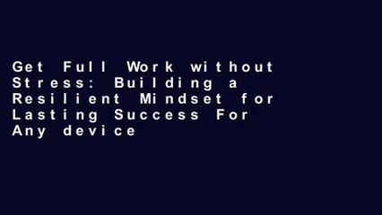 Get Full Work without Stress: Building a Resilient Mindset for Lasting Success For Any device