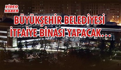 (24 Temmuz 2018) BÜYÜKŞEHİR BELEDİYESİ  İTFAİYE BİNASI YAPACAK…