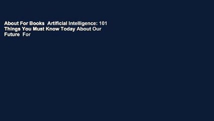 About For Books  Artificial Intelligence: 101 Things You Must Know Today About Our Future  For