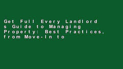 Get Full Every Landlord s Guide to Managing Property: Best Practices, from Move-In to Move-Out