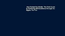 Any Format For Kindle  The Field Guide to Achieving HR Excellence through Six Sigma  For Full