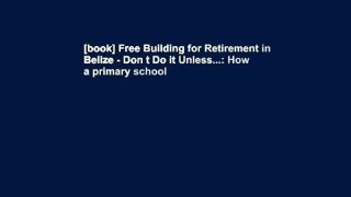 [book] Free Building for Retirement in Belize - Don t Do it Unless...: How a primary school