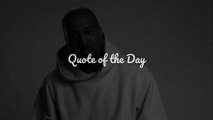 Quote of the Day - Kanye West