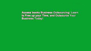 Access books Business Outsourcing: Learn to Free up your Time, and Outsource Your Business Today!