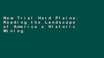 New Trial Hard Plains: Reading the Landscape of America s Historic Mining Districts (American Land