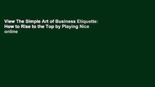 View The Simple Art of Business Etiquette: How to Rise to the Top by Playing Nice online