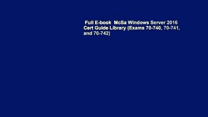 Full E-book  McSa Windows Server 2016 Cert Guide Library (Exams 70-740, 70-741, and 70-742)