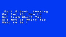 Full E-book  Looking Out for #1: How to Get from Where You Are Now to Where You Want to Be in