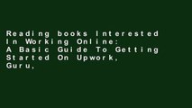 Reading books Interested In Working Online: A Basic Guide To Getting Started On Upwork, Guru,