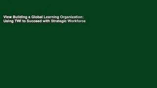 View Building a Global Learning Organization: Using TWI to Succeed with Strategic Workforce
