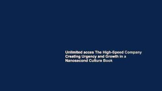 Unlimited acces The High-Speed Company Creating Urgency and Growth in a Nanosecond Culture Book